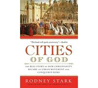 Cities of God: The Real Story of How Christianity Became an Urban Movement and Conquered Rome