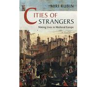 Cities of Strangers: Making Lives in Medieval Europe (The Wiles Lectures)