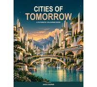 Cities of Tomorrow: 30 Detailed Futuristic Cityscapes to Colour