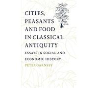 Cities, Peasants and Food in Classical Antiquity: Essays in Social and Economic History