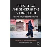 Cities, Slums and Gender in the Global South: Towards a feminised urban future (Regions and Cities)