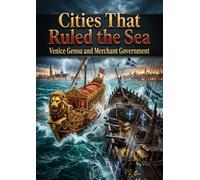 Cities That Ruled the Sea: Venice Genoa and Merchant Government