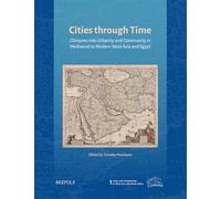 Cities Through Time: Glimpses Into Urbanity and Community in Mediaeval to Modern West Asia and Egypt (Cities and Urbanization in West Asia and North Africa, 1)