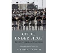 Cities Under Siege: The New Military Urbanism