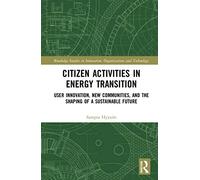 Citizen Activities in Energy Transition: User Innovation, New Communities, and the Shaping of a Sustainable Future (Routledge Studies in Innovation, Organizations and Technology)