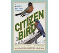 Citizen Bird : Scenes from Bird-Life in Plain English for Beginners, a Critical Edition