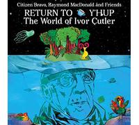 Citizen Bravo, Raymond MacDonald & Friends - Return To Y'hup - The World of Ivor Cutler
