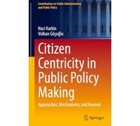 Citizen Centricity in Public Policy Making: Approaches, Mechanisms, and Beyond (Contributions to Public Administration and Public Policy)