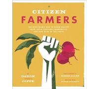 Citizen Farmers: The Biodynamic Way to Grow Healthy Food, Build Thriving Communities, and Give Back to the Earth