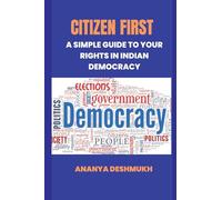 Citizen First: A Simple Guide to Your Rights in Indian Democracy