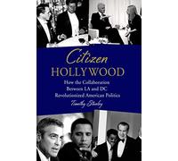 Citizen Hollywood: How the Collaboration Between LA and DC Revolutionized American Politics