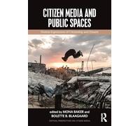 Citizen Media and Public Spaces: Diverse expressions of citizenship and dissent (Critical Perspectives on Citizen Media)