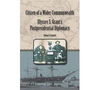 Citizen of a Wider Commonwealth: Ulysses S. Grant's Postpresidential Diplomacy (World of Ulysses S. Grant)