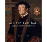 Citizen Portrait: Portrait Painting and the Urban Elite of Tudor and Jacobean England and Wales (Paul Mellon Centre for Studies in British Art)