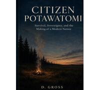CITIZEN POTAWATOMI: Survival, Sovereignty, and the Making of a Modern Nation