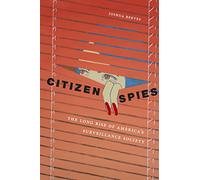 Citizen Spies: The Long Rise of America's Surveillance Society