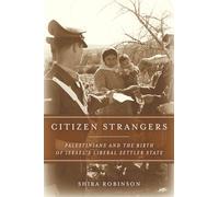Citizen Strangers: Palestinians and the Birth of Israel’s Liberal Settler State (Stanford Studies in Middle Eastern and Islamic Societies and Cultures)