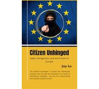 Citizen Unhinged: Islam, Immigration, and the Future of Europe