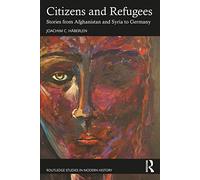 Citizens and Refugees: Stories from Afghanistan and Syria to Germany (Routledge Studies in Modern History)