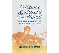 Citizens and Rulers of the World: The American Child and the Cartographic Pedagogies of Empire
