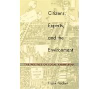 Citizens, Experts, and the Environment: The Politics of Local Knowledge