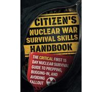 Citizen's Nuclear War Survival Skills Handbook: The Critical First 15 Day Nuclear Survival Guide to Prepping, Bugging-In, and Avoiding Fallout