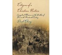 Citizens of a Christian Nation: Evangelical Missions and the Problem of Race in the Nineteenth Century (Politics and Culture in Modern America)