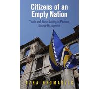 Citizens of an Empty Nation: Youth and State-Making in Postwar Bosnia-Herzegovina (The Ethnography of Political Violence)