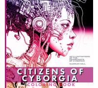 CITIZENS OF CYBORGIA: Coloring Book from the Future: Cyborgs, Mystics, Cosmic Creatures and More