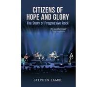 Citizens of Hope and Glory: The Story of Progressive Rock