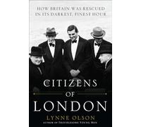 Citizens of London: How Britain was Rescued in Its Darkest, Finest Hour