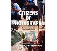 Citizens of Photography : The Camera and the Political Imagination