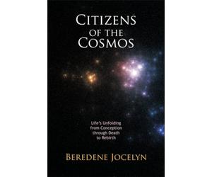 Citizens of the Cosmos: Life's Unfolding from Conception Through Death to Rebirth