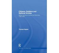 Citizens, Soldiers and National Armies: Military Service in France and Germany, 1789-1830 (War, History and Politics)