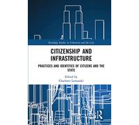 Citizenship and Infrastructure: Practices and Identities of Citizens and the State (Routledge Studies in Urbanism and the City)