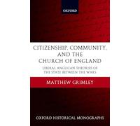 Citizenship, Community, and the Church of England Liberal Anglican Theories of the State Between the Wars (Oxford Historical Monographs)
