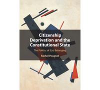 Citizenship Deprivation and the Constitutional State : The Politics of (Un) Belonging