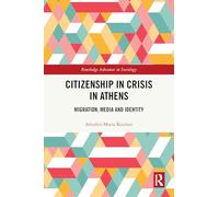 Citizenship in Crisis in Athens: Migration, Media and Identity (Routledge Advances in Sociology)