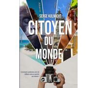 Citoyen du Monde: Le guide pratique, humain et sans filtre pour vivre à l'étranger