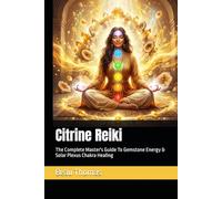 Citrine Reiki: The Complete Master's Guide To Gemstone Energy & Solar Plexus Chakra Healing