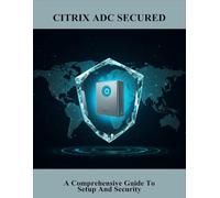 Citrix Adc Secured: A Comprehensive Guide To Setup And Security