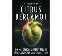 Citrus Bergamot - Die natürliche Unterstützung für Blutzucker und Cholesterin: So nutzen Sie die Kraft der Bergamotte für ein aktives und gesundes Leben - Die Zitrusfrucht für Biohacking und Vitalität