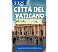 CITTÀ DEL VATICANO Guida di viaggio 2025: le migliori attrazioni, i consigli degli esperti e tutto il necessario per una visita senza stress