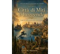 Città di Miti e Leggende: Racconti popolari, simboli e origini leggendarie delle città italiane (Miti e Leggende dal Mondo)