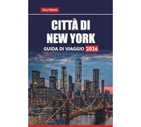 CITTÀ DI NEW YORK GUIDA DI VIAGGIO 2026: Esplora le principali attrazioni, le gemme nascoste, i punti di ristoro locali, i tour a piedi, i consigli ... gli itinerari per pianificare il tuo viaggio.