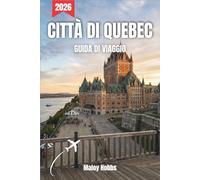 Città Di Quebec Guida Di Viaggio 2026: Scopri mura fortificate, panorami fluviali, quartieri vivaci e sapori indimenticabili in un viaggio attraverso il gioiello del Canada francofono.