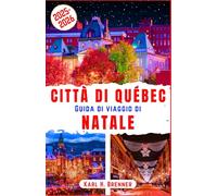 Città di Québec Guida di Viaggio di Natale 2025-2026: Esplora il fascino della città vecchia di Quebec, i mercatini di Natale innevati e l'allegria ... attrazioni imperdibili (ITALIAN GUIDE SERIES)