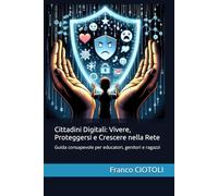 Cittadini Digitali: Vivere, Proteggersi e Crescere nella Rete: Guida consapevole per educatori, genitori e ragazzi