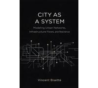 City as a System: Modeling Urban Networks, Infrastructure Flows, and Resilience