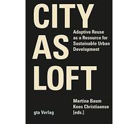 City as Loft - Adaptive Reuse as a Resource for Sustainable Urban Development